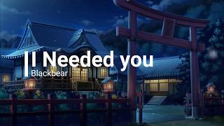 Blackbear- I Needed you (lyrics)