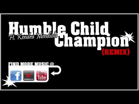 Humble Child ft Kendra Mendiola-Champion (REMIX)