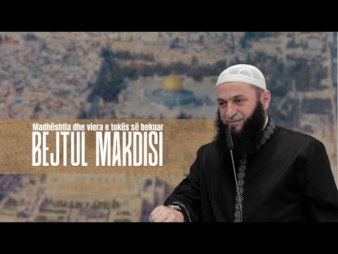 HUTBE - Madhështia dhe vlera e tokës së bekuar - Bejtul Makdisi | Hoxhë Sadullah Bajrami
