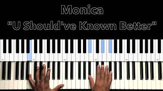 Monica "U Should've Known Better" Piano Tutorial