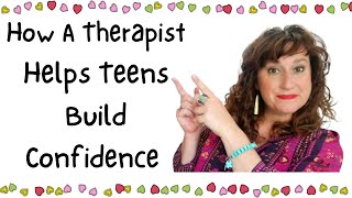 How A Therapist Helps Teens Build Confidence ~ Counseling Teenage Clients ~Therapy with Teenagers