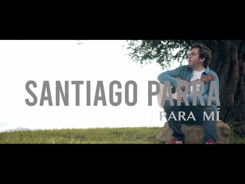 PARA MÍ - VIDEO OFICIAL | Santiago Parra