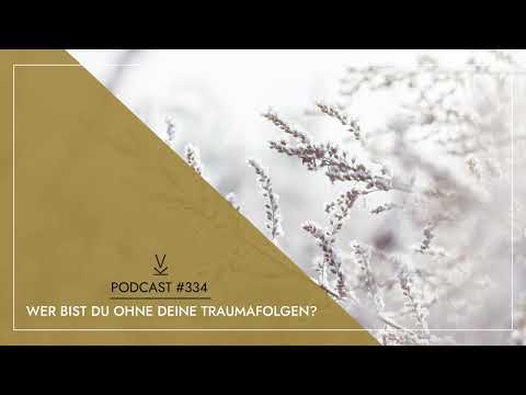 Wer bist du ohne deine Traumafolgen? // Podcast #334