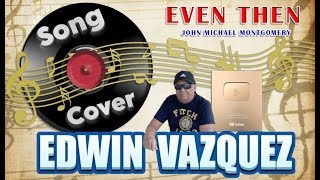 🎵 Even Then - John Michael Montgomery (Cover by Edwin Vazquez) 🎵