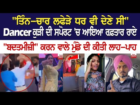"ਤਿੰਨ-ਚਾਰ ਲਫੇੜੇ ਧਰ ਵੀ ਦੇਣੇ ਸੀ", Dancer ਕੁੜੀ ਦੀ ਸਪੋਰਟ 'ਚ ਆਇਆ ਰਫ਼ਤਾਰ ਰਾਏ
