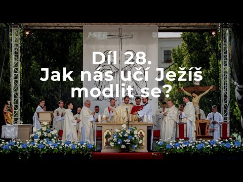 #28: Jak nás učí Ježíš modlit se?