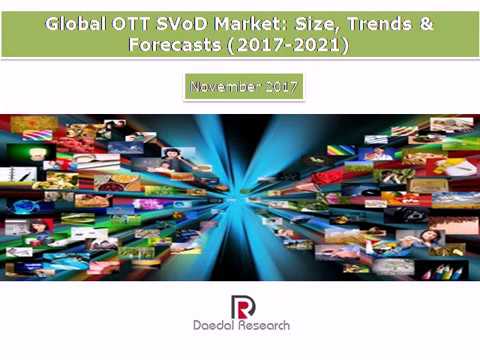 Global OTT Subscription Video on Demand (SVOD) Market: Size, Trends & Forecasts (2017-2021)