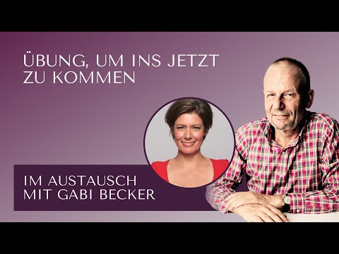 Übung, um ins Jetzt zu kommen - Im Austausch mit Gabi Becker