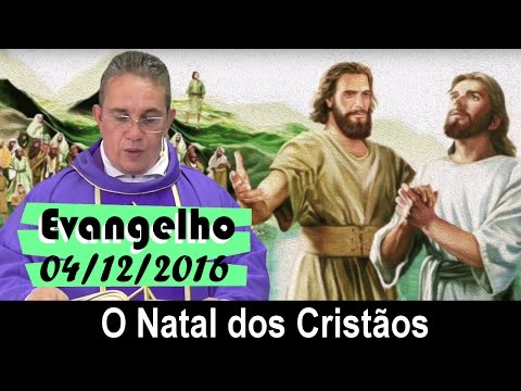 Evangelho do dia 04/12/16,  Domingo:  O Natal dos Cristãos