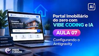 Aula 07 – Configurando o Antigravity | Portal Imobiliário do zero com Vibe Coding e IA | PrimeCursos
