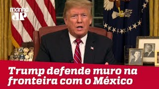 Trump defende muro na fronteira com o México em rede nacional