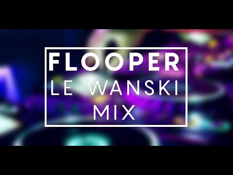 Flooper - Le Wanski Mix
