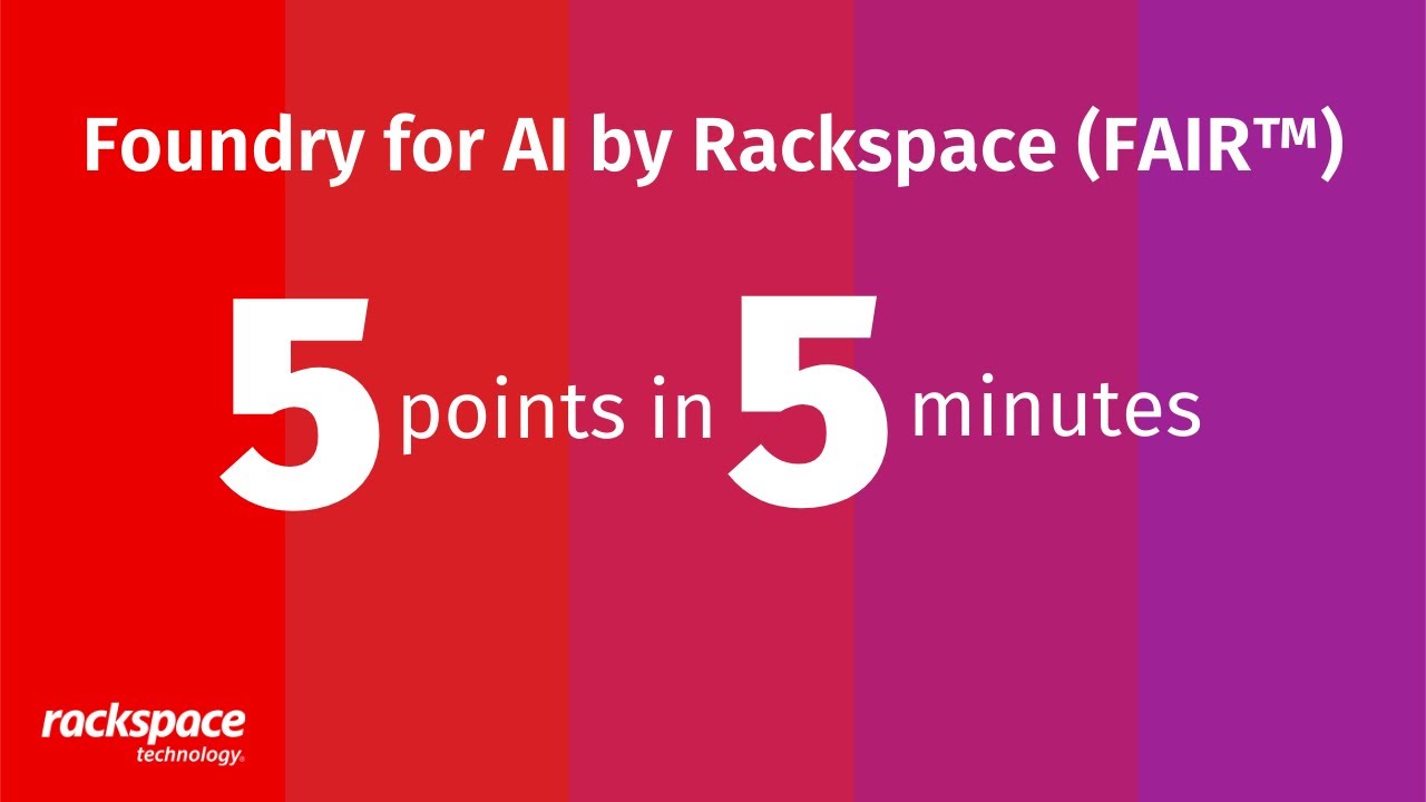 5 points in 5 minutes: Foundry for AI by Rackspace (FAIR™)