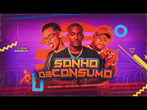 SONHO DE CONSUMO - DANADO DO RECIFE, É ROBINHO, MC CALVIN