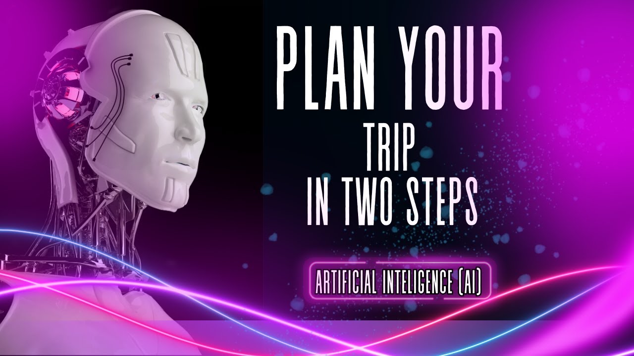 How to Plan a Trip in Just 2 Steps with Artificial Intelligence