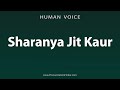 How To Pronounce Sharanya Jit Kaur