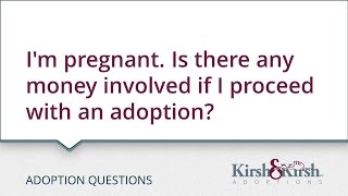 Adoption Questions: I'm pregnant. Is there any money involved if I proceed with an adoption?