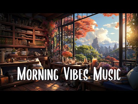 Morning vibes music 🍀 Songs that make you feel alive 🌞 Morning music for positive energy