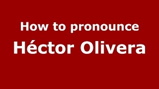 How to pronounce Héctor Olivera