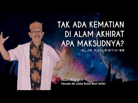 Islam Futuristik eps. 98 - TAK ADA KEMATIAN DI ALAM AKHIRAT APA MAKSUDNYA?