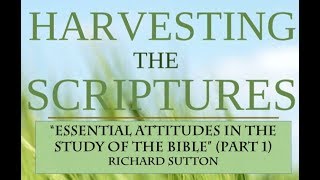Harvesting The Scriptures - Sermon 13 - Essential Attitudes in the Study of the Bible (Part 1)