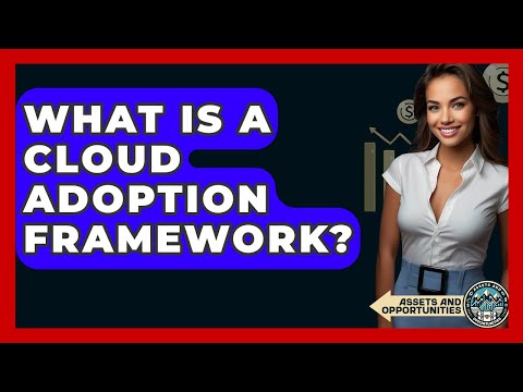 What Is A Cloud Adoption Framework? - AssetsandOpportunity.org