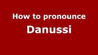How to pronounce Danussi
