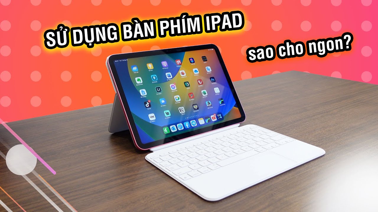 Sử dụng hiệu quả bàn phím rời iPad + trên tay Magic Keyboard Folio và Smart Folio cho iPad Gen 10