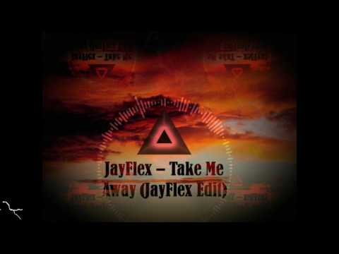 JayFlex   Take Me Away JayFlex Edit