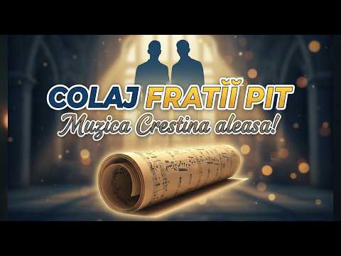 Colaj Fratii Pit - Muzica Crestina aleasa!