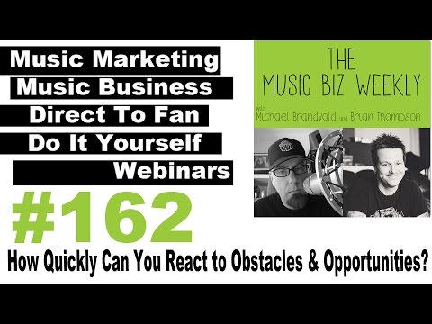 Ep. 162 How Quickly Can You React to Obstacles & Opportunities on the Music Biz Weekly