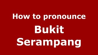 How to pronounce Bukit Serampang