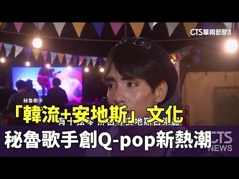 「韓流+安地斯」文化　秘魯歌手創Q-pop新熱潮