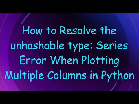 How To Resolve The Unhashable Type Series Error When Plotting Multiple Columns In Python