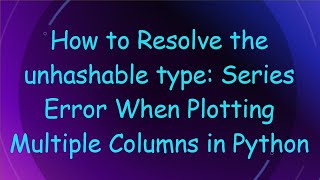 How to Resolve the unhashable type: Series Error When Plotting Multiple Columns in Python