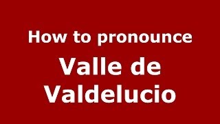 How to pronounce Valle De Valdelucio