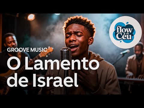 O LAMENTO DE ISRAEL - VERSÃO GROOVE | FLOW DO CÉU