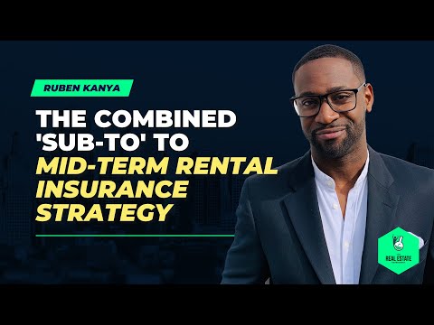 The Combined 'Sub-to' to Mid-Term Rental Insurance Strategy with Ruben Kanya - Episode #250