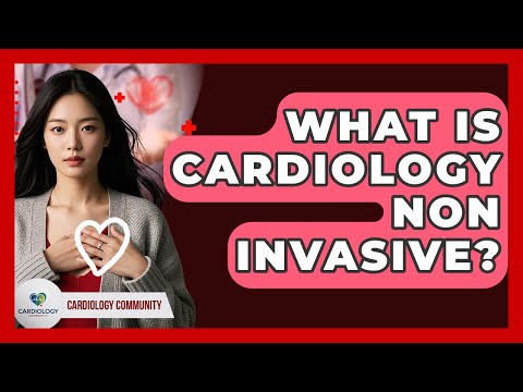 What Is Cardiology Non Invasive? - Cardiology Community