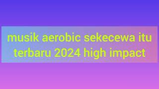Download lagu MUSIK AEROBIC SEKECEWA ITU HIGH IMPACT TERBARU 2024 mp3