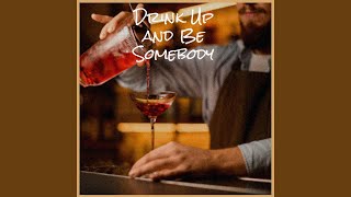 Drink Up and Be Somebody