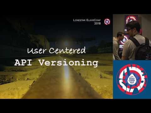 Lonestar ElixirConf 2018 - Usercentered API Versioning - Niall Burkley