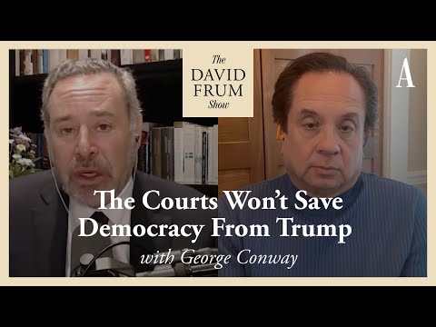 George Conway on Why the Courts Won’t Save Democracy From Trump | The David Frum Show