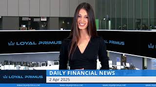 Loyal Primus Daily Financial News -  2 APRIL  2025