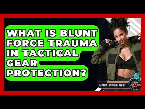What Is Blunt Force Trauma In Tactical Gear Protection? - Tactical Locker Experts