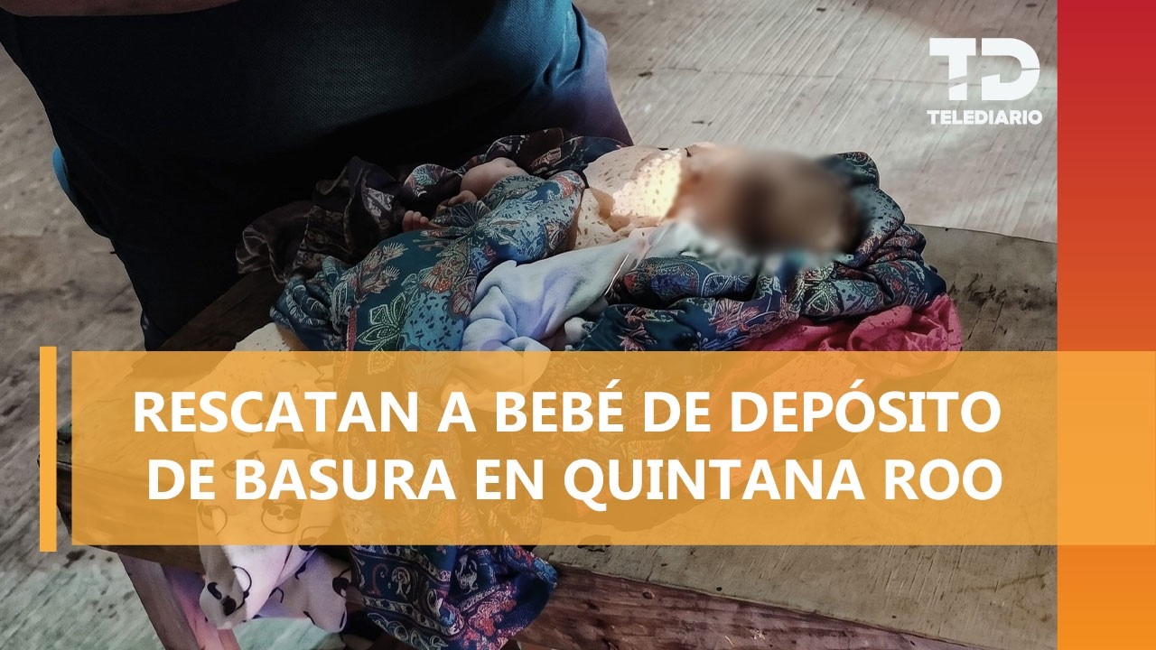 Autoridades rescatan a recién nacido que fue abandonado en un contenedor de basura en Quintana Roo