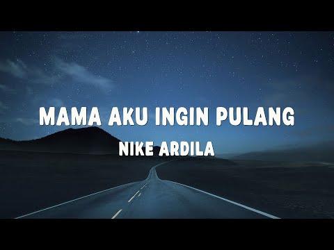 Nike Ardilla - Mama Aku Ingin Pulang - Lirik