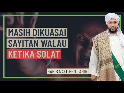 Habib Nael Ben Tahir - Masih Dikuasai Syaitan Walau Ketika Ibadah