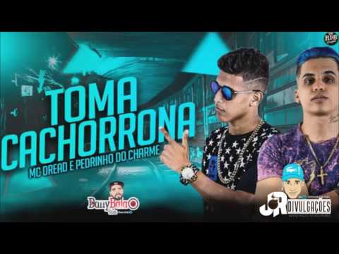MC DREAD E PEDRINHO DO CHARME - TOMA CACHORRONA - MUSICA NOVA 2017