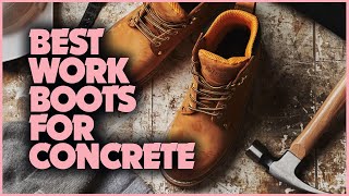 Best Boots for Concrete: A Must-See Guide!